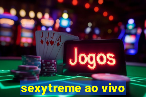 sexytreme ao vivo